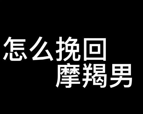 如何挽回以摩羯座老公下定决心离婚的局面（摩羯座老公离婚原因分析及对策）