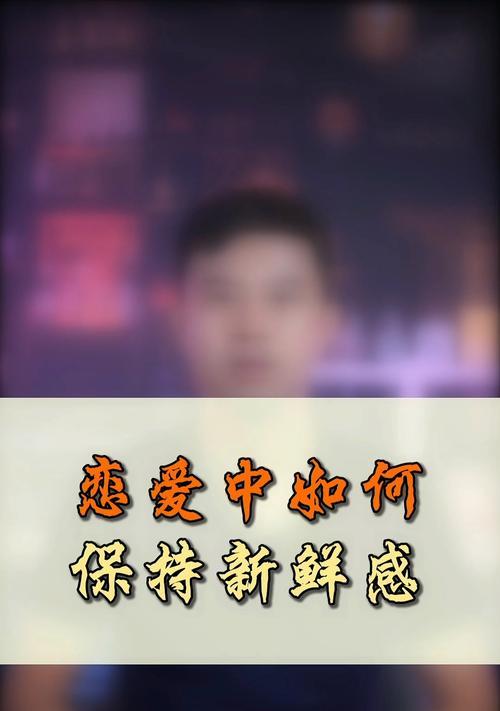 如何保持恋爱中的新鲜感（激情不褪色）