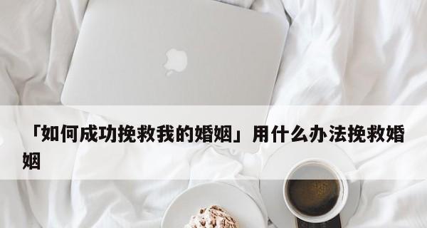 如何挽救婚姻？掌握这些方法让爱情重燃！
