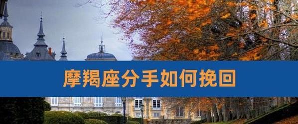 分手后挽回摩羯座的最佳方法是什么？如何修复与摩羯座的感情？