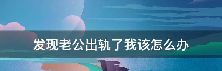 老公出轨了，是否要原谅（探讨婚姻中的忠诚与背叛）